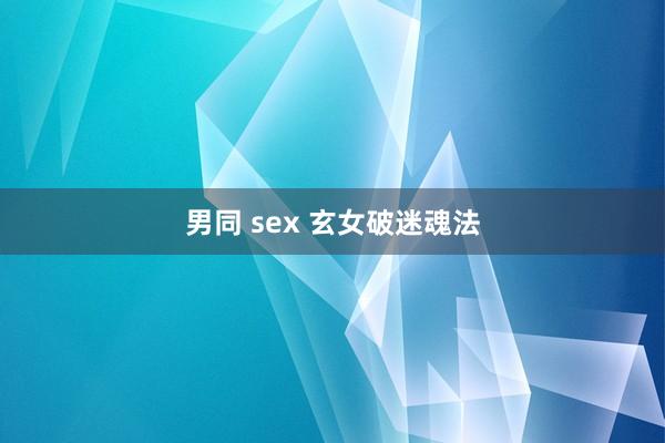 男同 sex 玄女破迷魂法