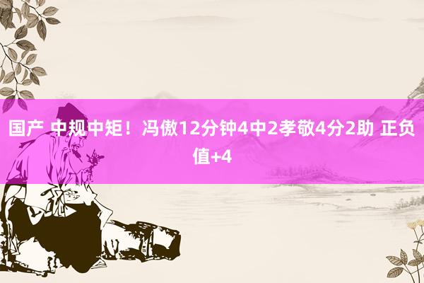 国产 中规中矩！冯傲12分钟4中2孝敬4分2助 正负值+4