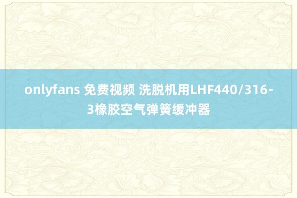 onlyfans 免费视频 洗脱机用LHF440/316-3橡胶空气弹簧缓冲器